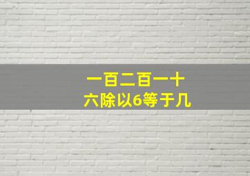 一百二百一十六除以6等于几