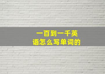 一百到一千英语怎么写单词的