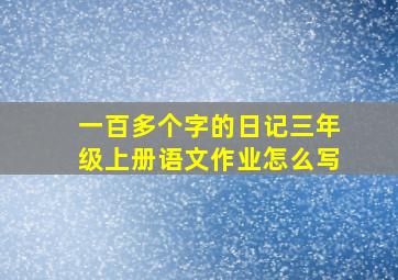 一百多个字的日记三年级上册语文作业怎么写