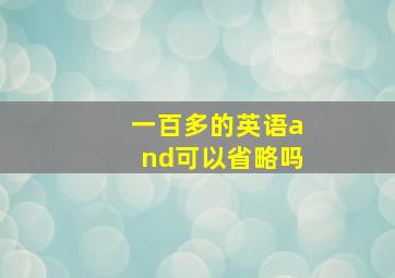 一百多的英语and可以省略吗