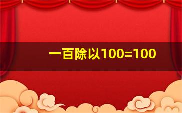 一百除以100=100