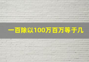 一百除以100万百万等于几