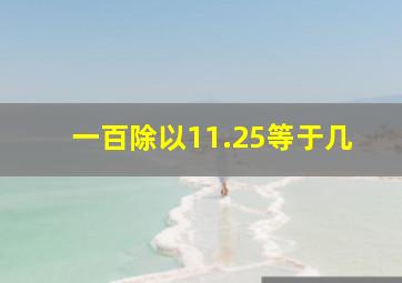 一百除以11.25等于几