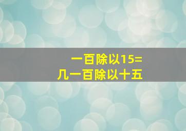 一百除以15=几一百除以十五