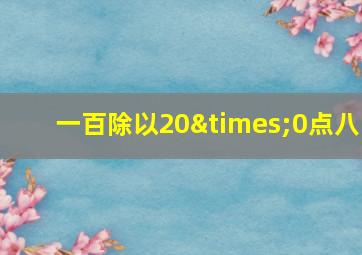 一百除以20×0点八