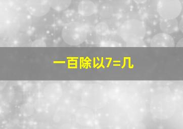 一百除以7=几