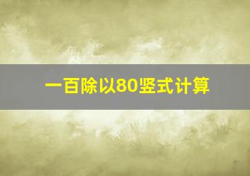 一百除以80竖式计算