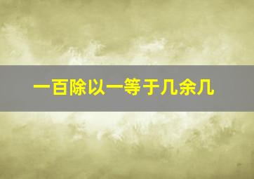 一百除以一等于几余几