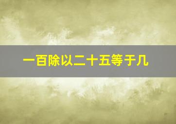 一百除以二十五等于几