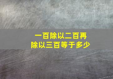 一百除以二百再除以三百等于多少