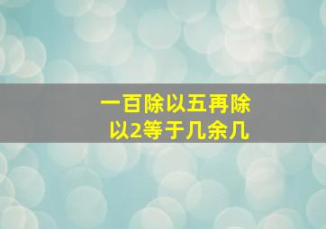 一百除以五再除以2等于几余几