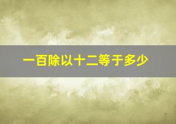 一百除以十二等于多少