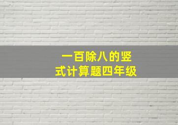 一百除八的竖式计算题四年级