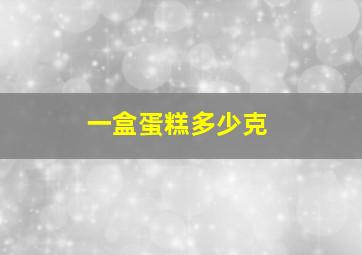 一盒蛋糕多少克