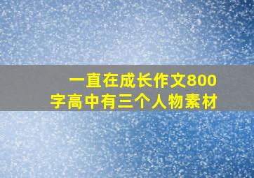 一直在成长作文800字高中有三个人物素材