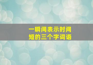 一瞬间表示时间短的三个字词语