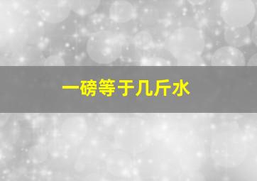 一磅等于几斤水