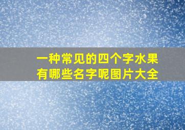 一种常见的四个字水果有哪些名字呢图片大全