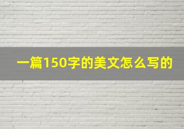 一篇150字的美文怎么写的