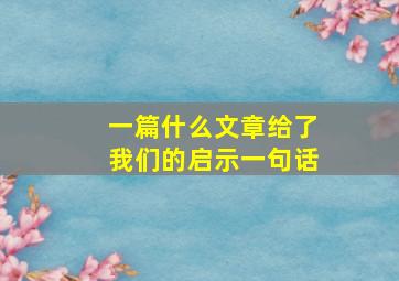 一篇什么文章给了我们的启示一句话