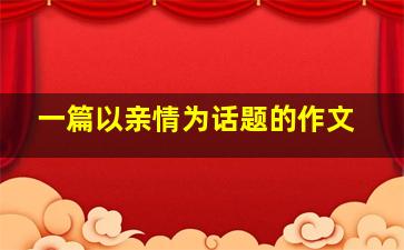 一篇以亲情为话题的作文