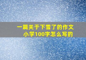 一篇关于下雪了的作文小学100字怎么写的