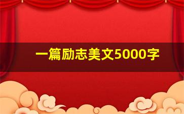 一篇励志美文5000字