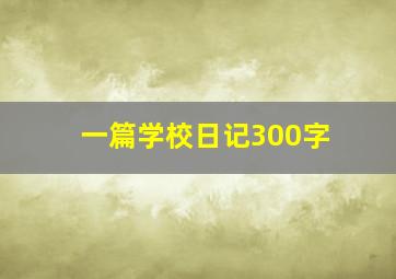 一篇学校日记300字