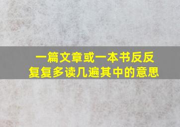 一篇文章或一本书反反复复多读几遍其中的意思