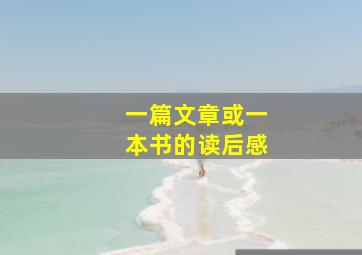 一篇文章或一本书的读后感