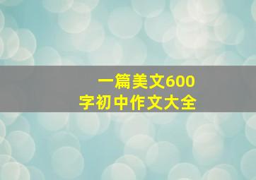 一篇美文600字初中作文大全