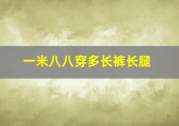 一米八八穿多长裤长腿