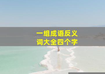 一组成语反义词大全四个字