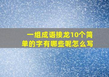 一组成语接龙10个简单的字有哪些呢怎么写