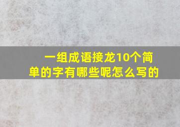 一组成语接龙10个简单的字有哪些呢怎么写的