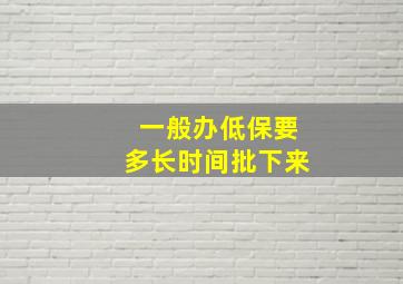 一般办低保要多长时间批下来