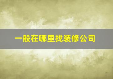 一般在哪里找装修公司