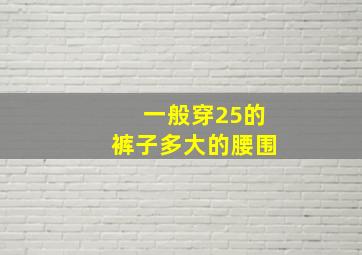 一般穿25的裤子多大的腰围