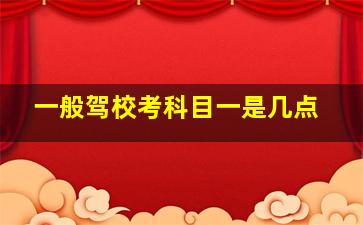 一般驾校考科目一是几点