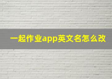 一起作业app英文名怎么改