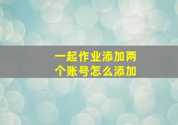 一起作业添加两个账号怎么添加