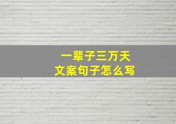 一辈子三万天文案句子怎么写