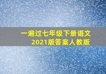 一遍过七年级下册语文2021版答案人教版