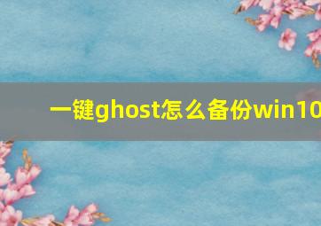 一键ghost怎么备份win10