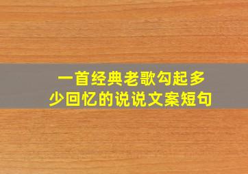 一首经典老歌勾起多少回忆的说说文案短句