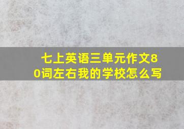 七上英语三单元作文80词左右我的学校怎么写