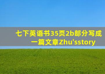 七下英语书35页2b部分写成一篇文章Zhu'sstory