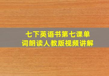 七下英语书第七课单词朗读人教版视频讲解