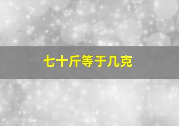 七十斤等于几克