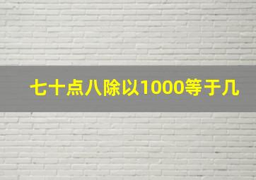 七十点八除以1000等于几